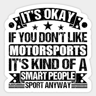 Motorsports Lover It's Okay If You Don't Like Motorsports It's Kind Of A Smart People Sports Anyway Sticker